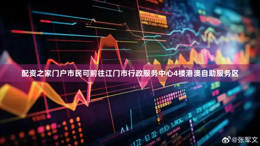 配资之家门户市民可前往江门市行政服务中心4楼港澳自助服务区