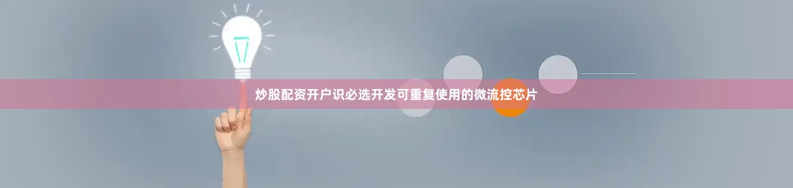 炒股配资开户识必选开发可重复使用的微流控芯片
