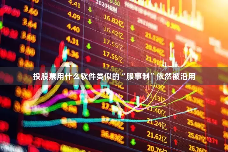 投股票用什么软件类似的“服事制”依然被沿用