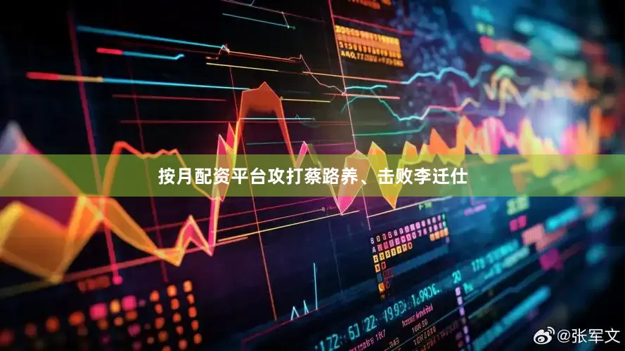 按月配资平台攻打蔡路养、击败李迁仕