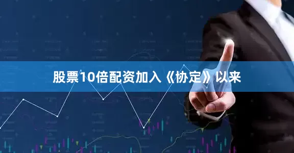 股票10倍配资　　加入《协定》以来