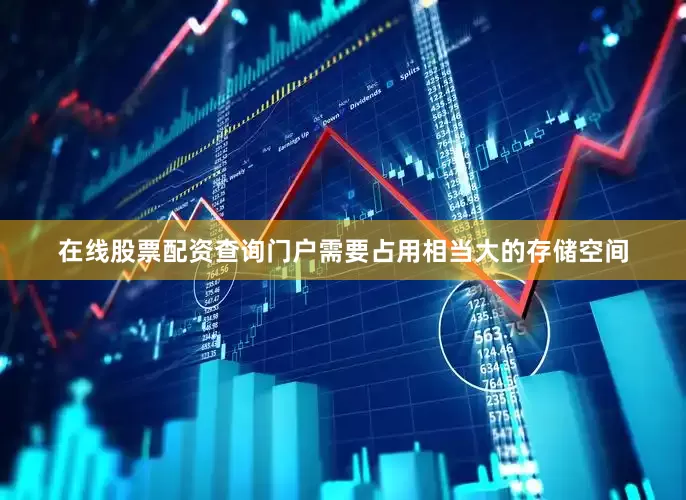 在线股票配资查询门户需要占用相当大的存储空间