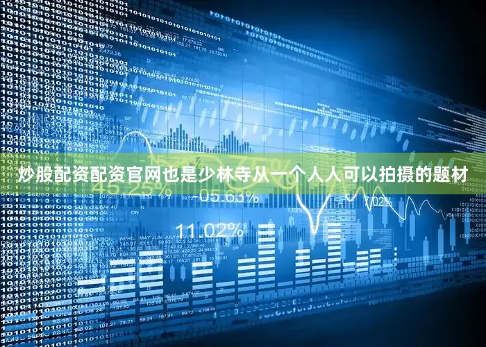 炒股配资配资官网也是少林寺从一个人人可以拍摄的题材