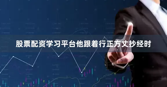 股票配资学习平台他跟着行正方丈抄经时