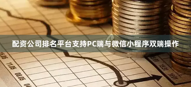 配资公司排名平台支持PC端与微信小程序双端操作