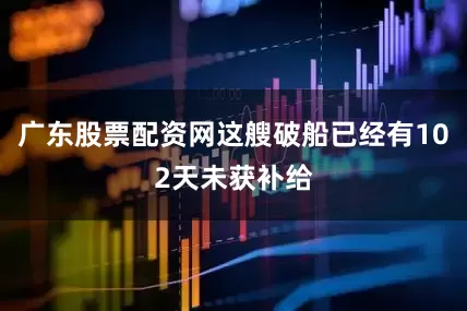 广东股票配资网这艘破船已经有102天未获补给