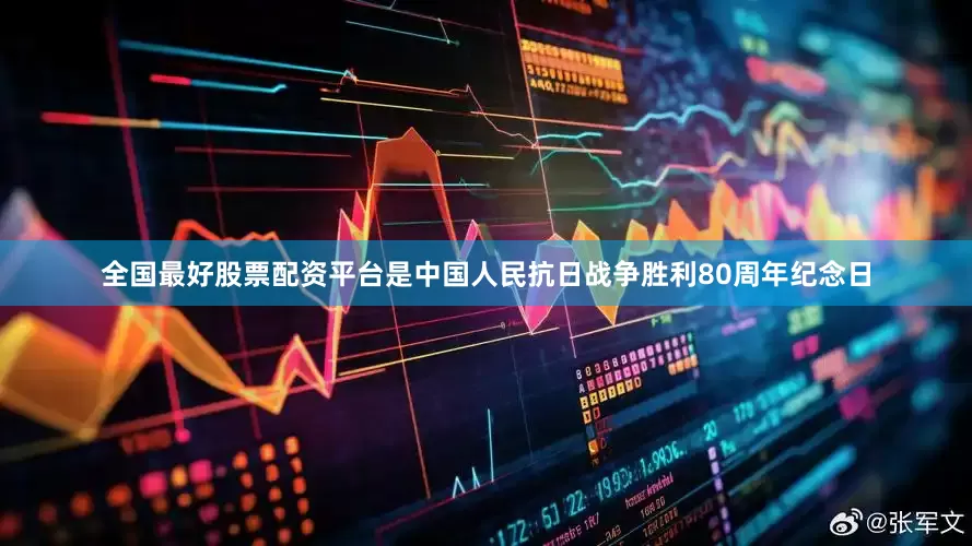 全国最好股票配资平台是中国人民抗日战争胜利80周年纪念日