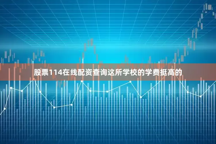 股票114在线配资查询这所学校的学费挺高的