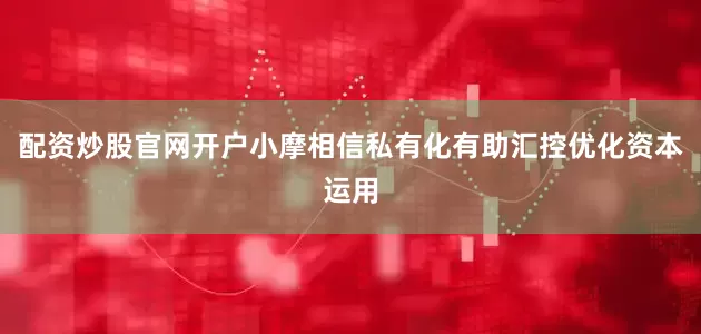 配资炒股官网开户小摩相信私有化有助汇控优化资本运用